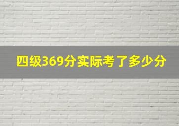 四级369分实际考了多少分