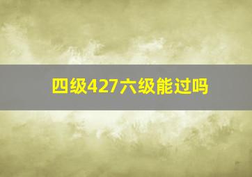 四级427六级能过吗