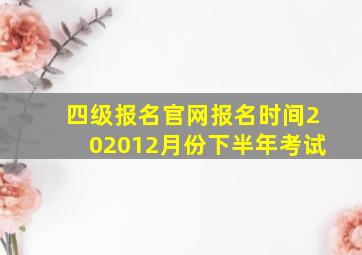 四级报名官网报名时间202012月份下半年考试