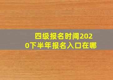 四级报名时间2020下半年报名入口在哪