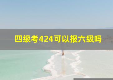 四级考424可以报六级吗