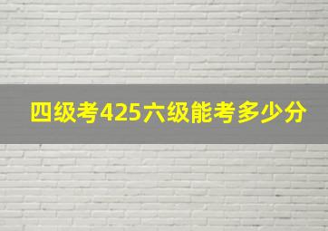 四级考425六级能考多少分