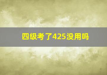 四级考了425没用吗