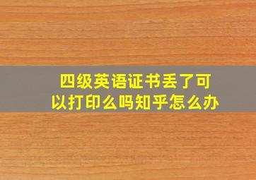 四级英语证书丢了可以打印么吗知乎怎么办