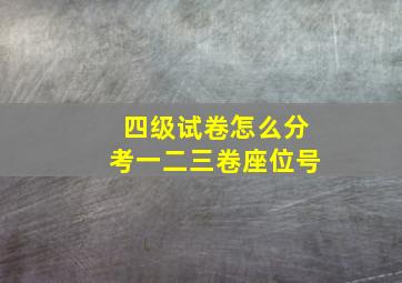 四级试卷怎么分考一二三卷座位号