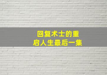 回复术士的重启人生最后一集