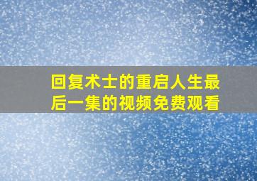 回复术士的重启人生最后一集的视频免费观看