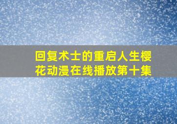 回复术士的重启人生樱花动漫在线播放第十集