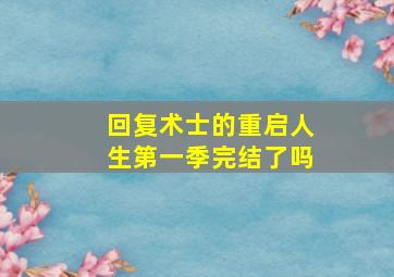 回复术士的重启人生第一季完结了吗