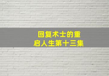 回复术士的重启人生第十三集