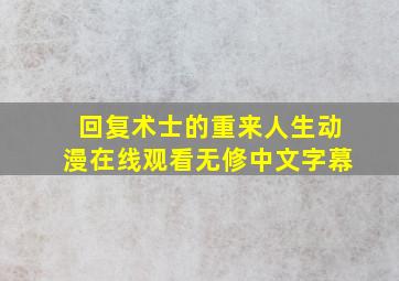 回复术士的重来人生动漫在线观看无修中文字幕