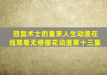 回复术士的重来人生动漫在线观看无修樱花动漫第十三集