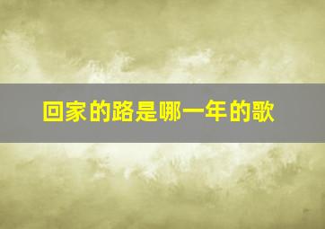 回家的路是哪一年的歌