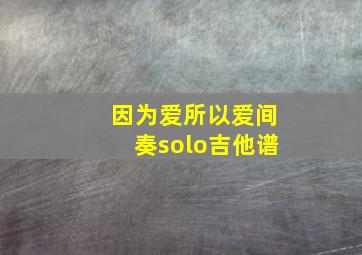 因为爱所以爱间奏solo吉他谱