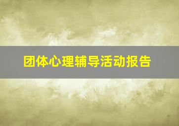 团体心理辅导活动报告