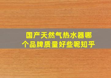 国产天然气热水器哪个品牌质量好些呢知乎