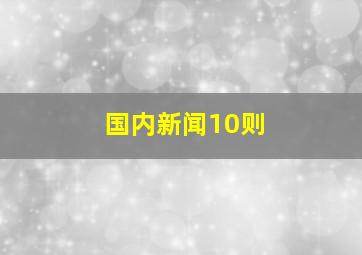 国内新闻10则