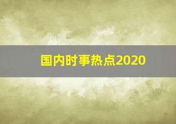 国内时事热点2020