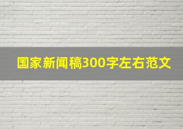 国家新闻稿300字左右范文