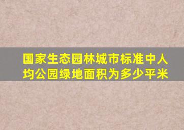 国家生态园林城市标准中人均公园绿地面积为多少平米