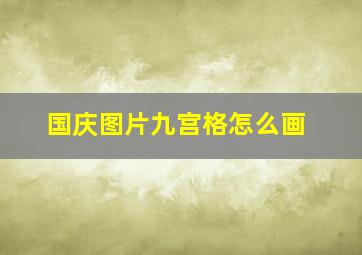 国庆图片九宫格怎么画