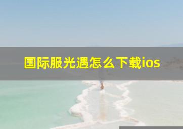 国际服光遇怎么下载ios