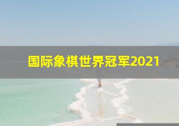 国际象棋世界冠军2021