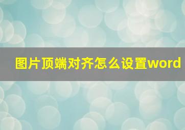 图片顶端对齐怎么设置word