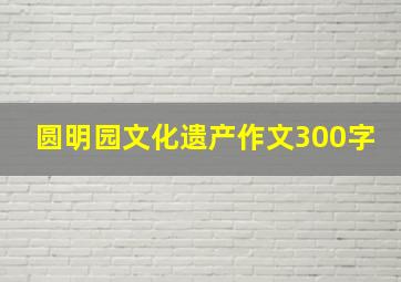 圆明园文化遗产作文300字