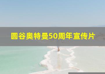 圆谷奥特曼50周年宣传片