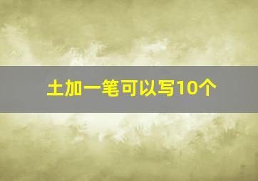 土加一笔可以写10个