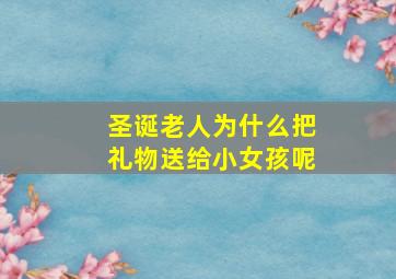 圣诞老人为什么把礼物送给小女孩呢