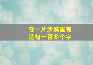 在一片沙漠里有造句一百多个字