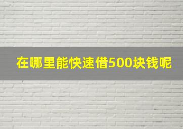 在哪里能快速借500块钱呢