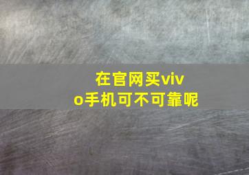 在官网买vivo手机可不可靠呢