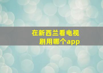 在新西兰看电视剧用哪个app