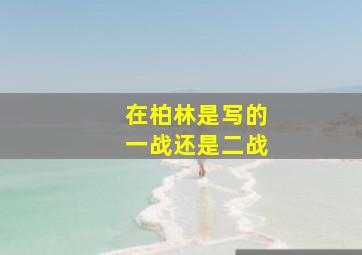 在柏林是写的一战还是二战