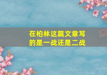 在柏林这篇文章写的是一战还是二战