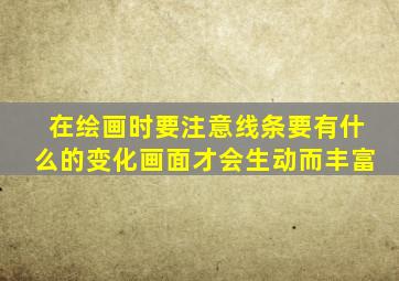 在绘画时要注意线条要有什么的变化画面才会生动而丰富