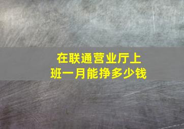 在联通营业厅上班一月能挣多少钱