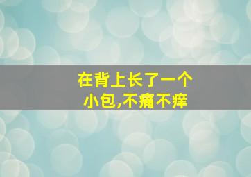 在背上长了一个小包,不痛不痒