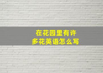 在花园里有许多花英语怎么写