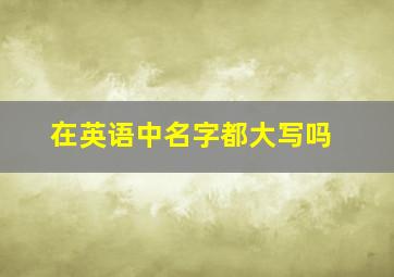 在英语中名字都大写吗