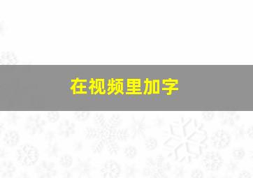 在视频里加字