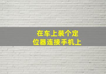 在车上装个定位器连接手机上