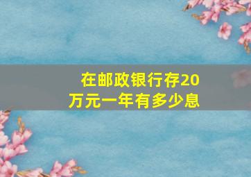 在邮政银行存20万元一年有多少息