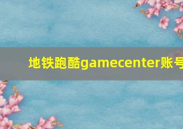 地铁跑酷gamecenter账号