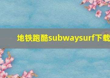 地铁跑酷subwaysurf下载