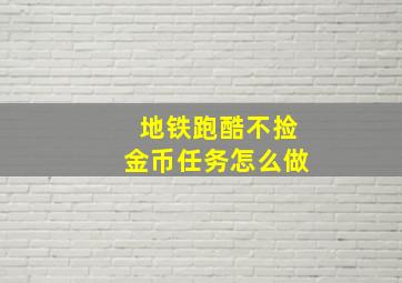 地铁跑酷不捡金币任务怎么做