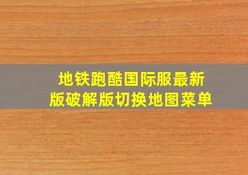 地铁跑酷国际服最新版破解版切换地图菜单